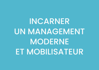 INCARNER UN MANAGEMENT MODERNE ET MOBILISATEUR