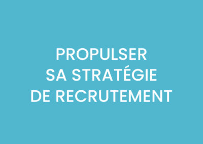 PROPULSER SA STRATÉGIE DE RECRUTEMENT